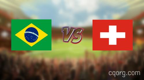 「巴西vs瑞士视频观看」世界杯巴西vs瑞士直播回放